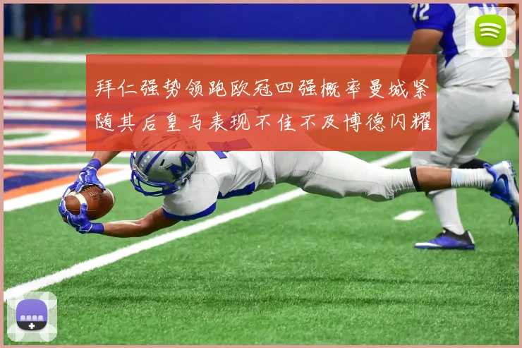 拜仁强势领跑欧冠四强概率曼城紧随其后皇马表现不佳不及博德闪耀